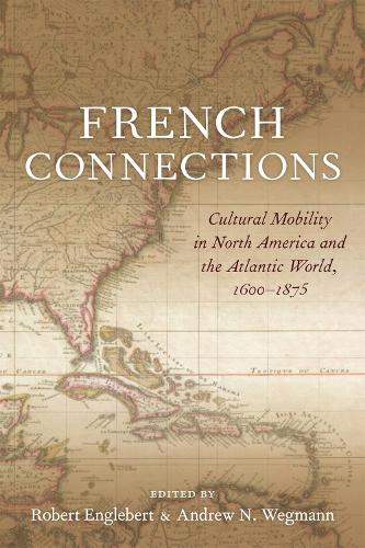 Бумажная книга «French Connections: Cultural Mobility in North America and the Atlantic World, 1600–1875», авторов Бретт Рашфорт, Кристофер Ходсон, Грегори Кеннеди, Гийом Тисдейл, Джей Гитлин, Карен Л. Марреро, Лесли Чокетт, Майри Коуэн, Роберт Д. Табер, Винсент Оффри, Уильям Браун - фото №1