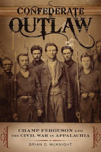 Бумажная книга «Confederate Outlaw: Champ Ferguson and the Civil War in Appalachia», автор Брайан Д. Макнайт - фото №1