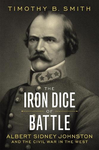 Бумажная книга «The Iron Dice of Battle: Albert Sidney Johnston and the Civil War in the West», автор Тимоти Б. Смит - фото №1