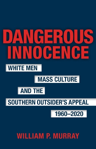Бумажная книга «Dangerous Innocence: White Men, Mass Culture, and the Southern Outsider's Appeal, 1960-2020», авторов Скотт Ромин, Уильям П. Мюррей - фото №1