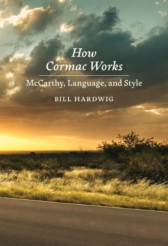 Бумажная книга «How Cormac Works: McCarthy, Language, and Style», автор Билл Хардвиг - фото №1