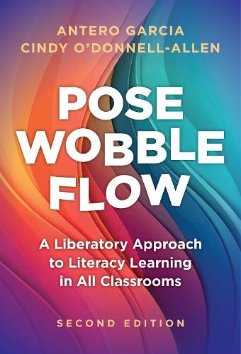 [object Object] «Pose, Wobble, Flow: A Liberatory Approach to Literacy Learning in All Classrooms», авторів Антеро Гарсія, Сінді О'Доннелл-Аллен - фото №1