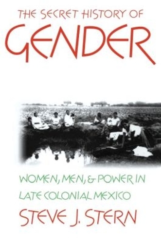Бумажная книга «The Secret History of Gender: Women, Men, and Power in Late Colonial Mexico», автор Стив Дж. Стерн - фото №1
