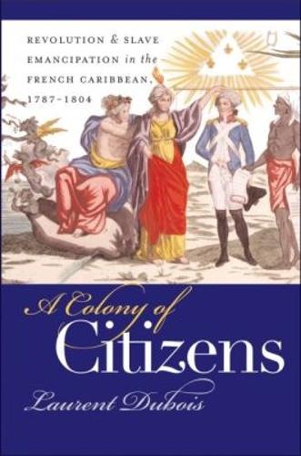 Бумажная книга «A Colony of Citizens: Revolution and Slave Emancipation in the French Caribbean, 1787-1804», автор Лоран Дюбуа - фото №1