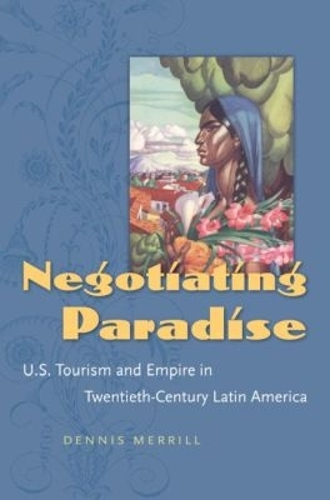 Бумажная книга «Negotiating Paradise: U.S. Tourism and Empire in Twentieth-Century Latin America», автор Деннис Меррилл - фото №1