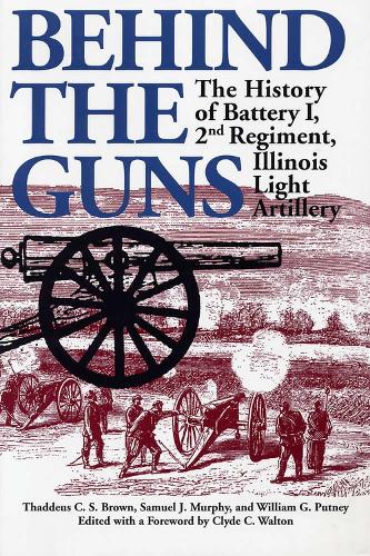 Бумажная книга «Behind the Guns: The History of Battery I, 2nd Regiment, Illinois Light Artillery», авторов Клайд К. Уолтон, Сэмюэл Дж. Мерфи, Таддеус К. С. Браун, Уильям Г. Патни - фото №1