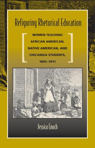 Бумажная книга «Refiguring Rhetorical Education: Women Teaching African American, Native American, and Chicano/a Students, 1865-1911», автор Джессика Энох - фото №1