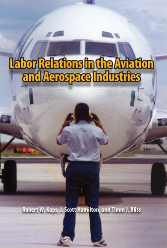 Бумажная книга «Labor Relations in the Aviation and Aerospace Industries», авторов Дж. Скотт Гамильтон, Роберт В. Капс, Тимм Дж. Блисс - фото №1