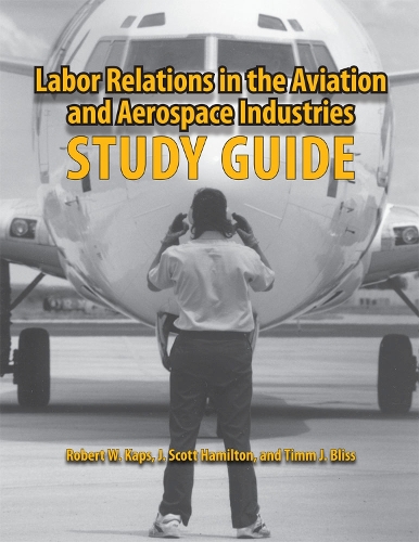 Бумажная книга «Labor Relations in the Aviation and Aerospace Industries: Study Guide», авторов Дж. Скотт Гамильтон, Роберт В. Капс, Тимм Дж. Блисс - фото №1