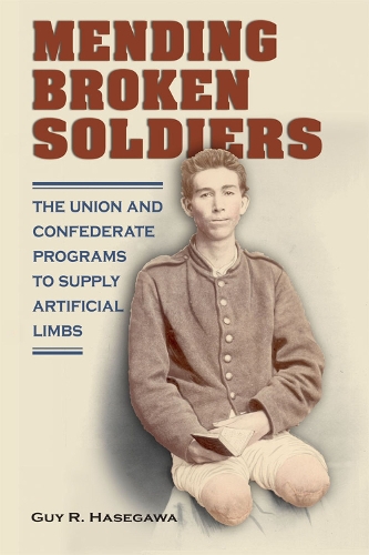 Бумажная книга «Mending Broken Soldiers: The Union and Confederate Programs to Supply Artificial Limbs», автор Гай Хасегава - фото №1