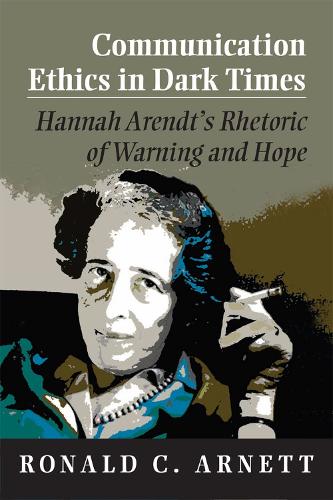 Бумажная книга «Communication Ethics in Dark Times: Hannah Arendt's Rhetoric of Warning and Hope», автор Рональд К. Арнетт - фото №1