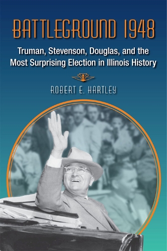 Бумажная книга «Battleground 1948: Truman, Stevenson, Douglas and the Most Surprising Election in Illinois History», автор Роберт Хартли - фото №1