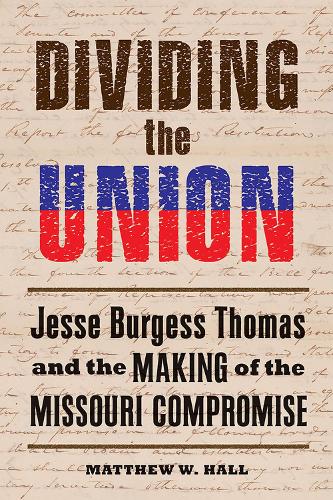 Бумажная книга «Dividing the Union: Jesse Burgess Thomas and the Making of the Missouri Compromise», автор Мэтью В. Холл - фото №1