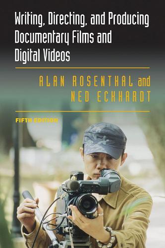 Бумажная книга «Writing, Directing, and Producing Documentary Films and Digital Videos: Fifth Edition», авторов Алан Розенталь, Нед Экхардт - фото №1