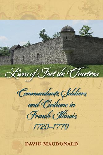 Паперова книга «Lives of Fort de Chartres: Commandants, Soldiers, and Civilians in French Illinois, 1720–1770», автор Девід Макдональд - фото №1
