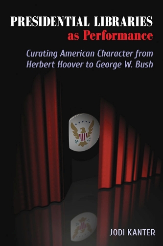 Бумажная книга «Presidential Libraries as Performance: Curating American Character from Herbert Hoover to George W. Bush», автор Джоди Кантер - фото №1