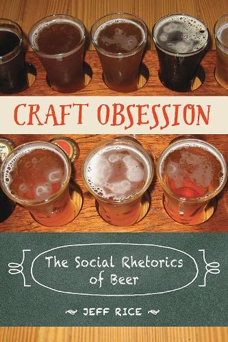 Паперова книга «Craft Obsession: The Social Rhetorics of Beer», автор Джефф Райс - фото №1