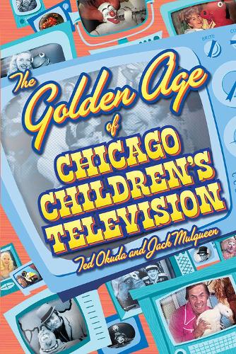 Бумажная книга «The Golden Age of Chicago Children's Television», авторов Джек Малквин, Тед Окуда - фото №1