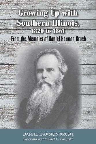 Бумажная книга «Growing Up with Southern Illinois, 1820 to 1861: From the Memoirs of Daniel Harmon Brush», авторов Дэниел Хармон Браш, Мило Милтон Куэйф - фото №1