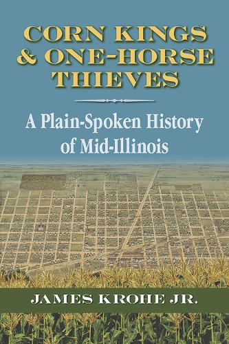 Бумажная книга «Corn Kings and One-Horse Thieves: A Plain-Spoken History of Mid-Illinios», автор Джеймс Крохе-младший - фото №1