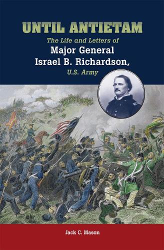 Бумажная книга «Until Antietam: The Life and Letters of Major General Israel B. Richardson, U.S. Army», автор Джек К. Мейсон - фото №1