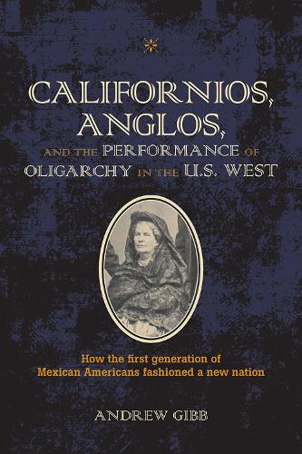 Бумажная книга «Californios, Anglos, and the Performance of Oligarchy in the U.S. West», автор Эндрю Гибб - фото №1
