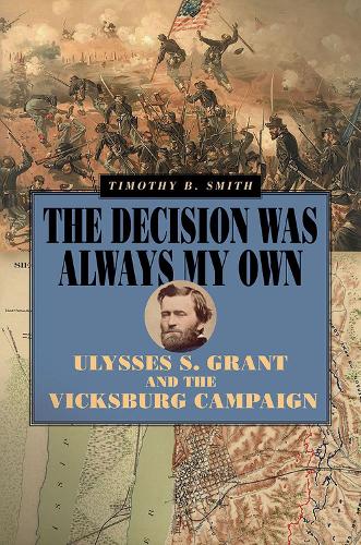 Бумажная книга «The Decision Was Always My Own: Ulysses S. Grant and the Vicksburg Campaign», автор Тимоти Б. Смит - фото №1