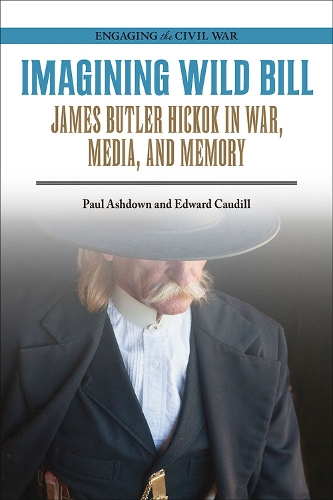 Бумажная книга «Imagining Wild Bill: James Butler Hickok in War, Media, and Memory», авторов Эдвард Каудилл, Пол Эшдаун - фото №1