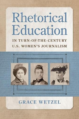 Бумажная книга «Rhetorical Education in Turn-of-the-Century U.S. Women's Journalism», авторов Грейс Ветцель, Шари Дж. Стенберг - фото №1