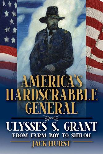 Бумажная книга «America's Hardscrabble General: Ulysses S. Grant, from Farm Boy to Shiloh», автор Джек Херст - фото №1
