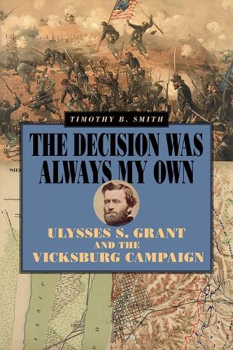 Бумажная книга «The Decision Was Always My Own: Ulysses S. Grant and the Vicksburg Campaign», автор Тимоти Б. Смит - фото №1