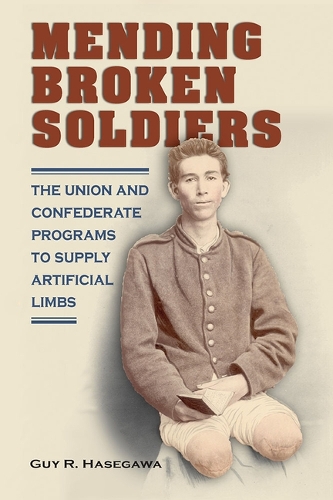 Бумажная книга «Mending Broken Soldiers: The Union and Confederate Programs to Supply Artificial Limbs», автор Гай Р. Хасегава - фото №1