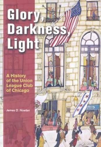 Бумажная книга «Glory, Darkness, Light: A History of the Union League Club of Chicago», автор Джеймс Д. Наулан - фото №1