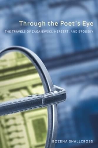 Бумажная книга «Through the Poet's Eye: The Travels of Zagajewski, Herbert and Brodsky», автор Божена Шалкросс - фото №1