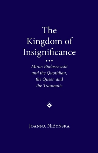 Бумажная книга «The Kingdom of Insignificance: Miron Bialoszewski and the Quotidian, the Queer, and the Traumatic», автор Джоанна Нижинска - фото №1