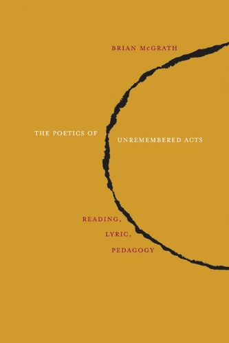 Бумажная книга «The Poetics of Unremembered Acts: Reading, Lyric, Pedagogy», автор Брайан Макграт - фото №1