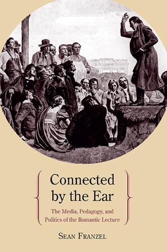 Паперова книга «Connected by the Ear: The Media, Pedagogy, and Politics of the Romantic Lecture», автор Шон Френзел - фото №1