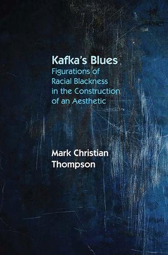 Бумажная книга «Kafka’s Blues: Figurations of Racial Blackness in the Construction of an Aesthetic», автор Марк Кристиан Томпсон - фото №1