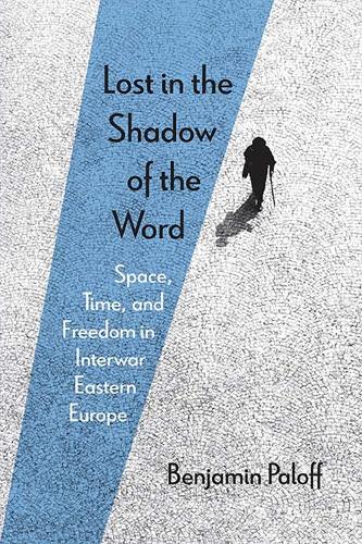 Бумажная книга «Lost in the Shadow of the Word: Space, Time, and Freedom in Interwar Eastern Europe», автор Бенджамин Палофф - фото №1