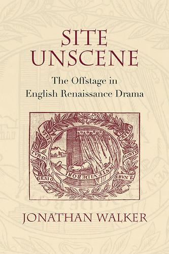 Паперова книга «Site Unscene: The Offstage in English Renaissance Drama», автор Джонатан Уокер - фото №1