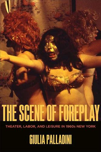 Бумажная книга «The Scene of Foreplay: Theater, Labor, and Leisure in 1960s New York», автор Джулия Палладини - фото №1