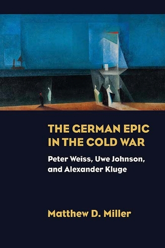 Бумажная книга «The German Epic in the Cold War: Peter Weiss, Uwe Johnson, and Alexander Kluge», автор Мэтью Д. Миллер - фото №1