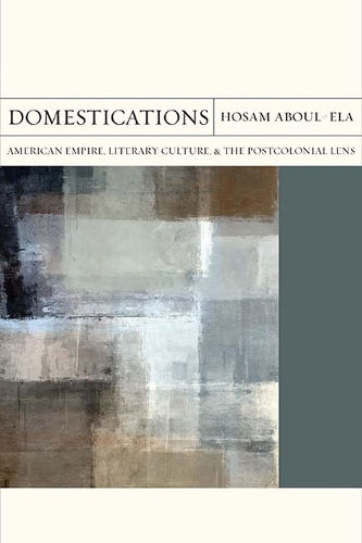 Бумажная книга «Domestications: American Empire, Literary Culture, and the Postcolonial Lens», автор Хосам Мохамед Абул-Эла - фото №1