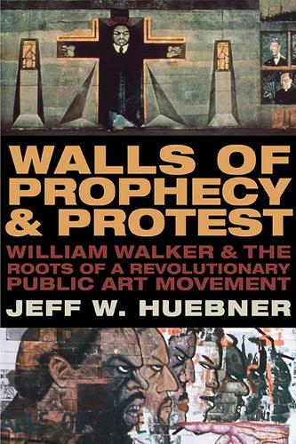 Бумажная книга «Walls of Prophecy and Protest: William Walker and the Roots of a Revolutionary Public Art Movement», автор Джефф В. Хьюбнер - фото №1