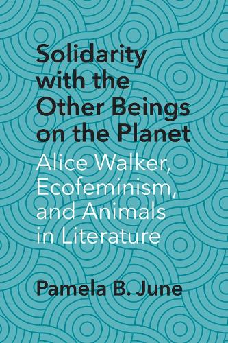 Бумажная книга «Solidarity with the Other Beings on the Planet: Alice Walker, Ecofeminism, and Animals in Literature», автор Памела Б. Джун - фото №1