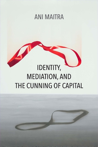 Паперова книга «Identity, Mediation, and the Cunning of Capital», автор Ані Майтра - фото №1