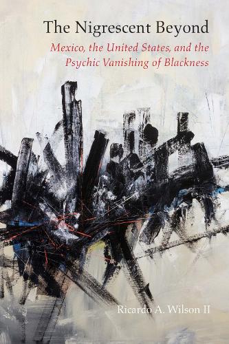 Бумажная книга «The Nigrescent Beyond: Mexico, the United States, and the Psychic Vanishing of Blackness», автор Рикардо А. Уилсон - фото №1