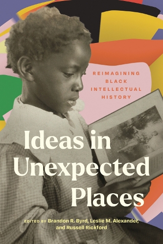Бумажная книга «Ideas in Unexpected Places: Reimagining Black Intellectual History», авторов Алексис Бродерик, Алексис Полин Гамбс, Чарисса Берден-Стелли, Кристи Хайман, Давариан Болдуин, Дейрдре Купер Оуэнс, Джеффри Р. Керр-Ричи, Джессика Мари Джонсон, Джессика Милворд, Келли Картер Джексон, Мариса Парэм, Марлен Л. Даут, Майкл О Уэст, Натан Д. Б. Конн - фото №1