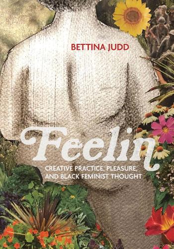 Бумажная книга «Feelin: Creative Practice, Pleasure, and Black Feminist Thought», автор Беттина Джадд - фото №1