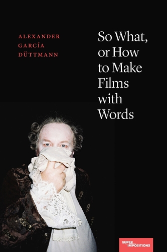 Паперова книга «So What, or How to Make Films with Words», автор Александр Гарсія Дюттманн - фото №1